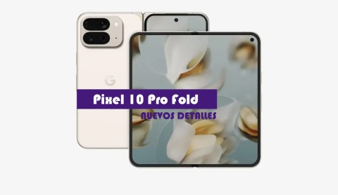Filtran detalles del nuevo Pixel 10 Pro Fold de Google